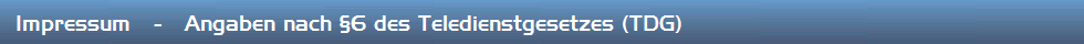 Impressum   -   Angaben nach 6 des Teledienstgesetzes (TDG)